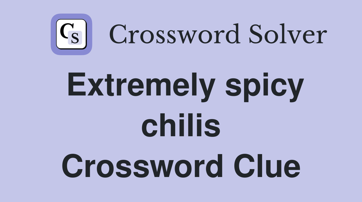 Extremely spicy chilis Crossword Clue