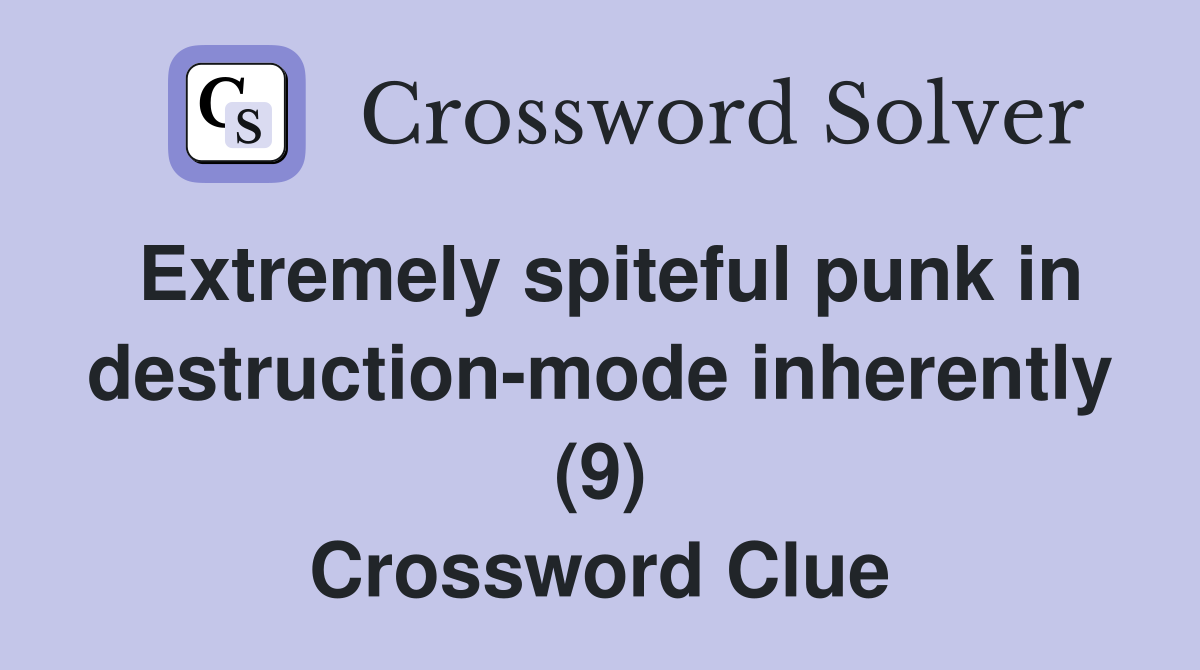 Extremely spiteful punk in destruction-mode inherently (9) Crossword Clue