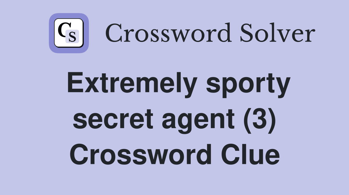 Extremely sporty secret agent (3) Crossword Clue