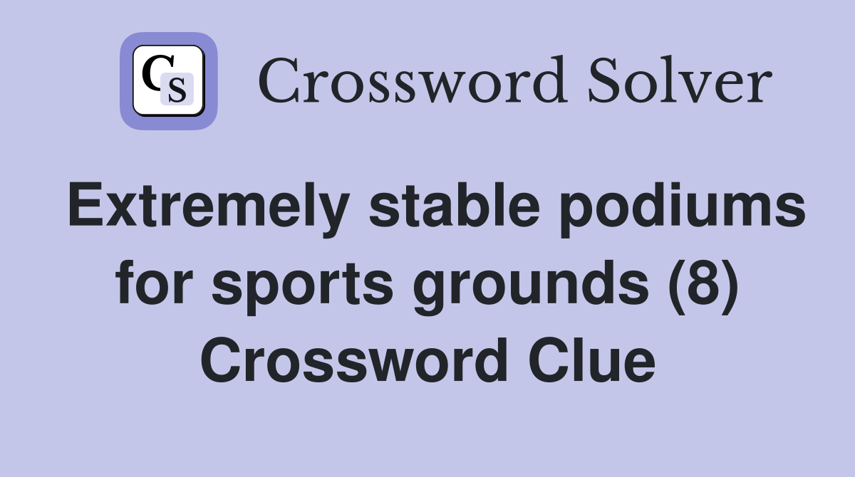 Extremely stable podiums for sports grounds (8) Crossword Clue