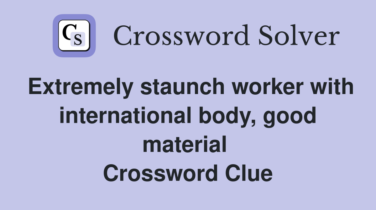 Extremely staunch worker with international body, good material  Crossword Clue