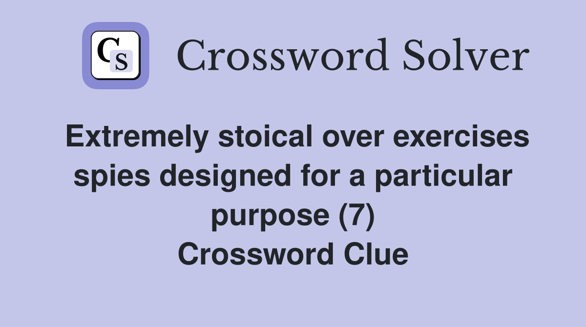 Extremely stoical over exercises spies designed for a particular purpose (7) Crossword Clue