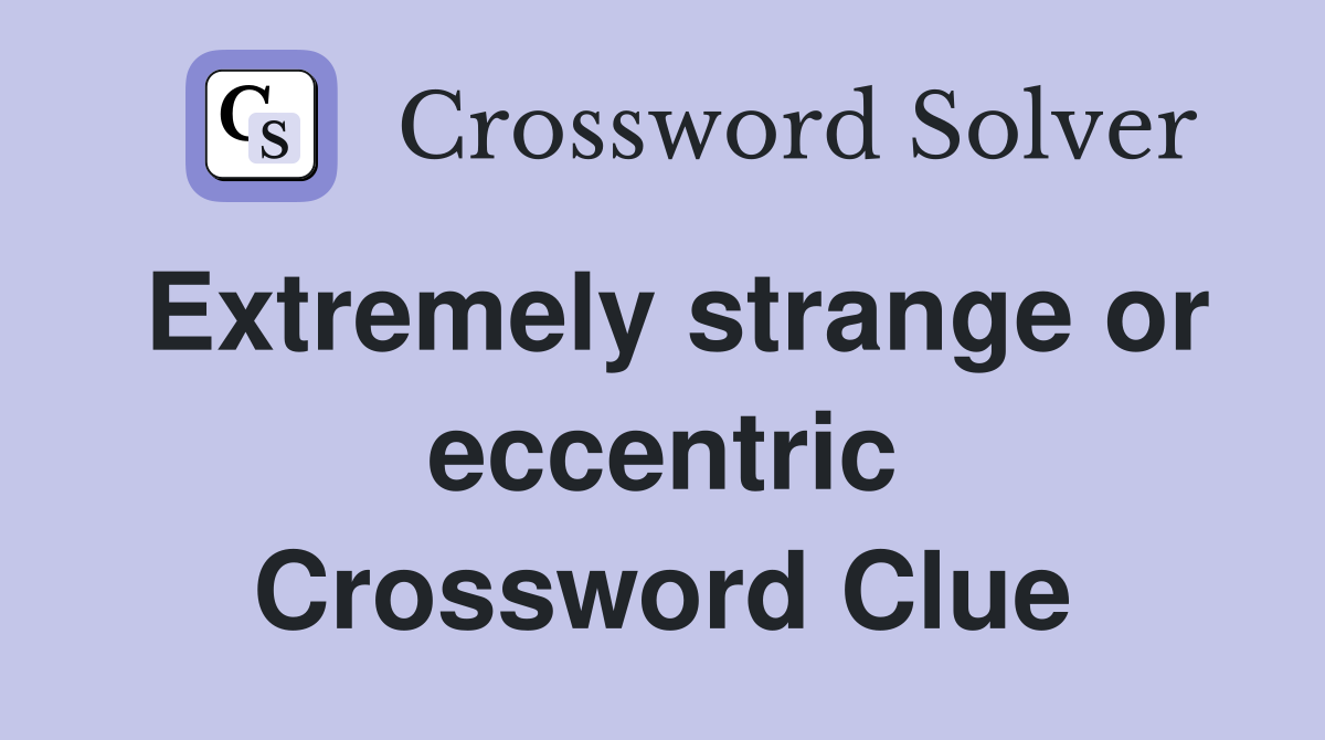 Extremely strange or eccentric Crossword Clue