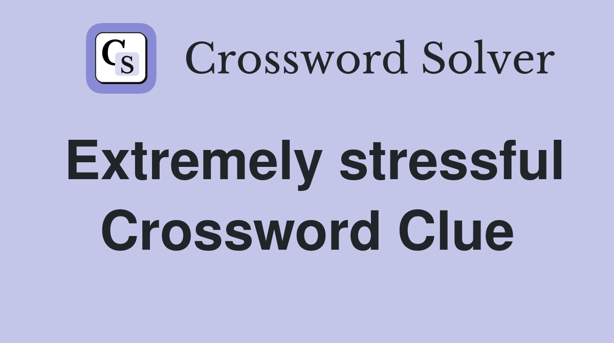 Extremely stressful Crossword Clue