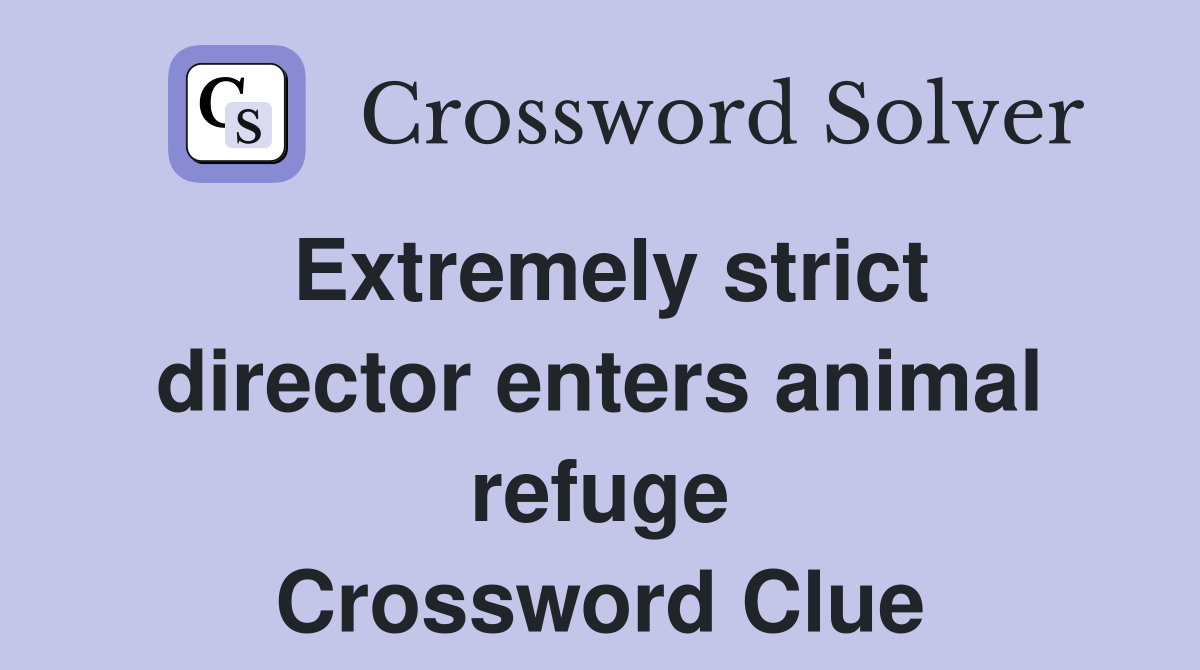 Extremely strict director enters animal refuge Crossword Clue