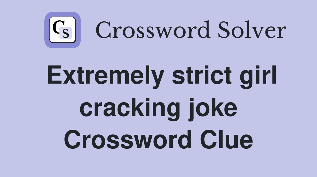 Extremely strict girl cracking joke Crossword Clue