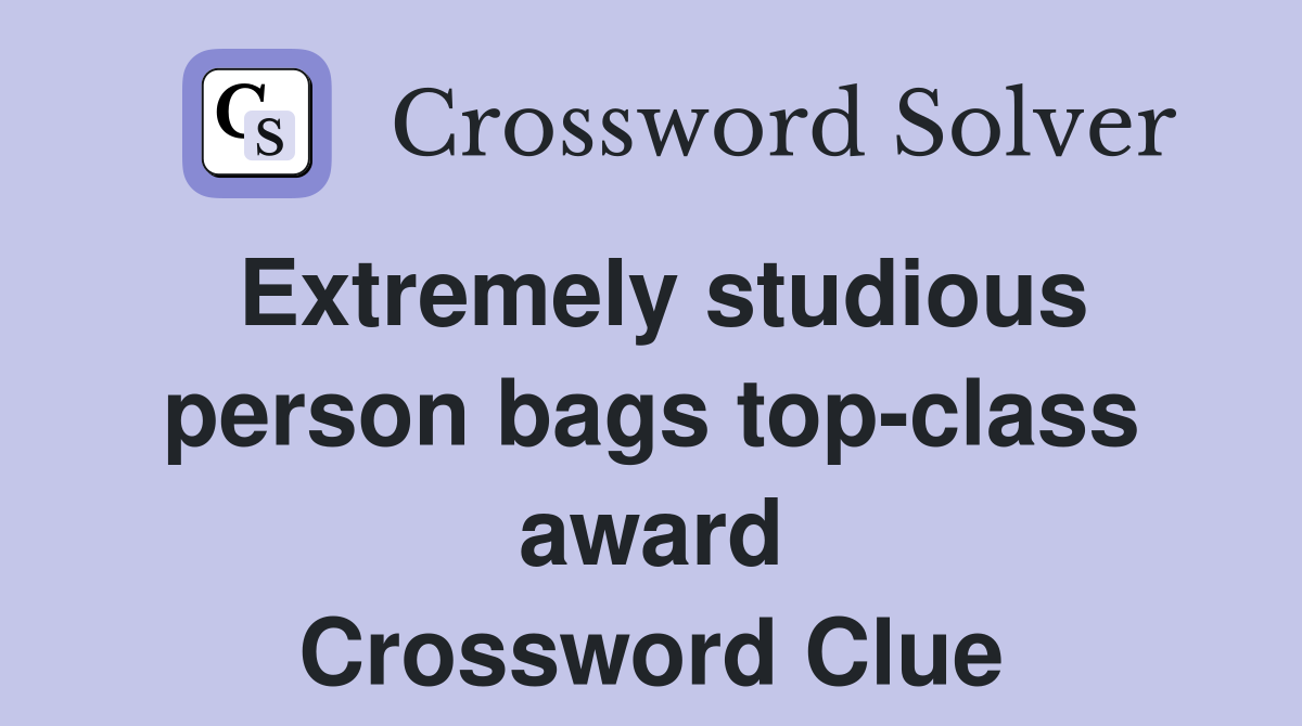Extremely studious person bags top-class award Crossword Clue