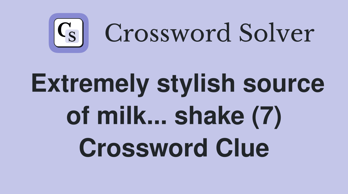 Extremely stylish source of milk shake (7) Crossword Clue Answers