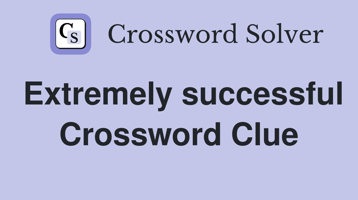 Extremely successful Crossword Clue