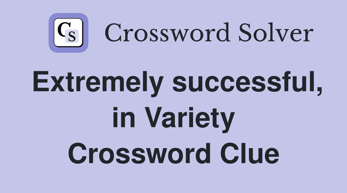 Extremely successful, in Variety Crossword Clue