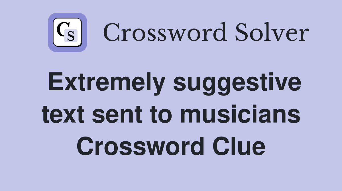 Extremely suggestive text sent to musicians Crossword Clue