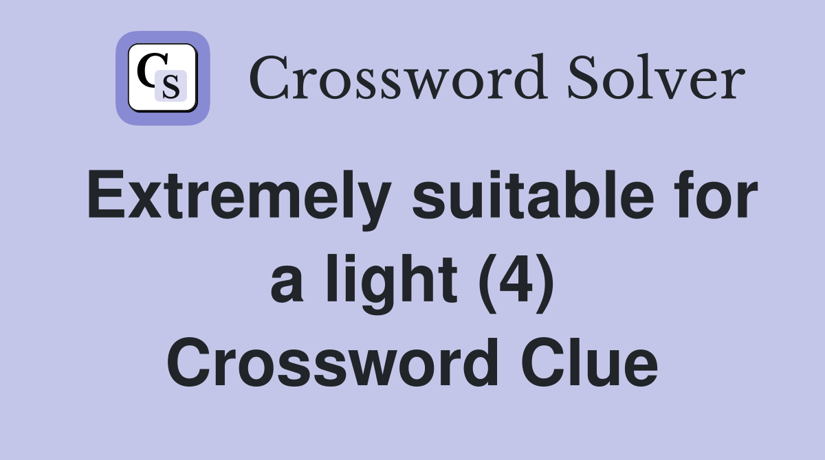 Extremely suitable for a light (4) Crossword Clue