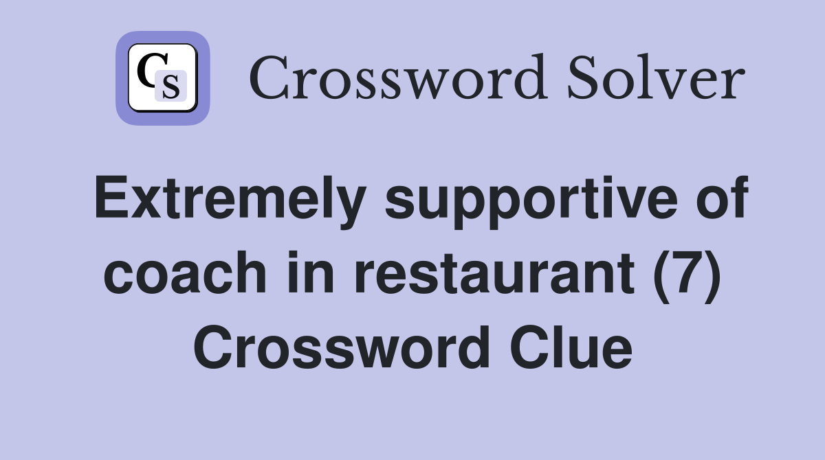 Extremely supportive of coach in restaurant (7) Crossword Clue