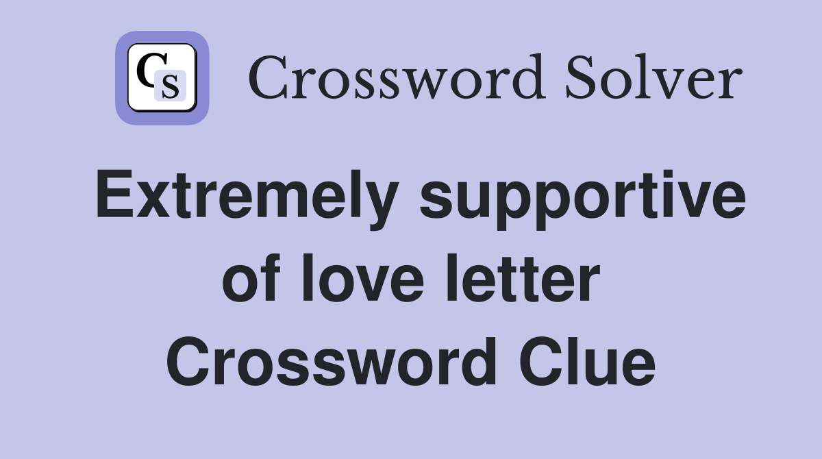 Extremely supportive of love letter Crossword Clue