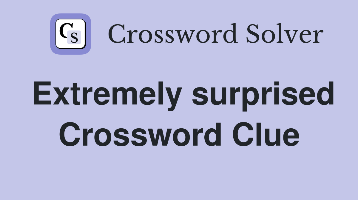 Extremely surprised Crossword Clue