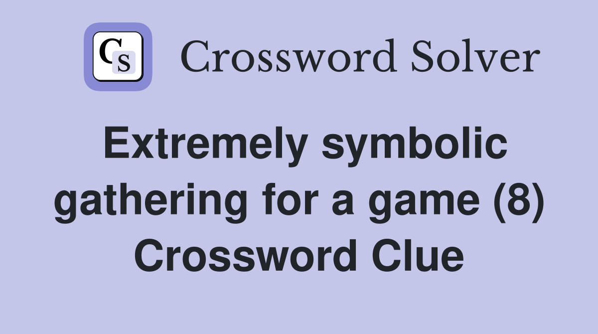 Extremely symbolic gathering for a game (8) Crossword Clue