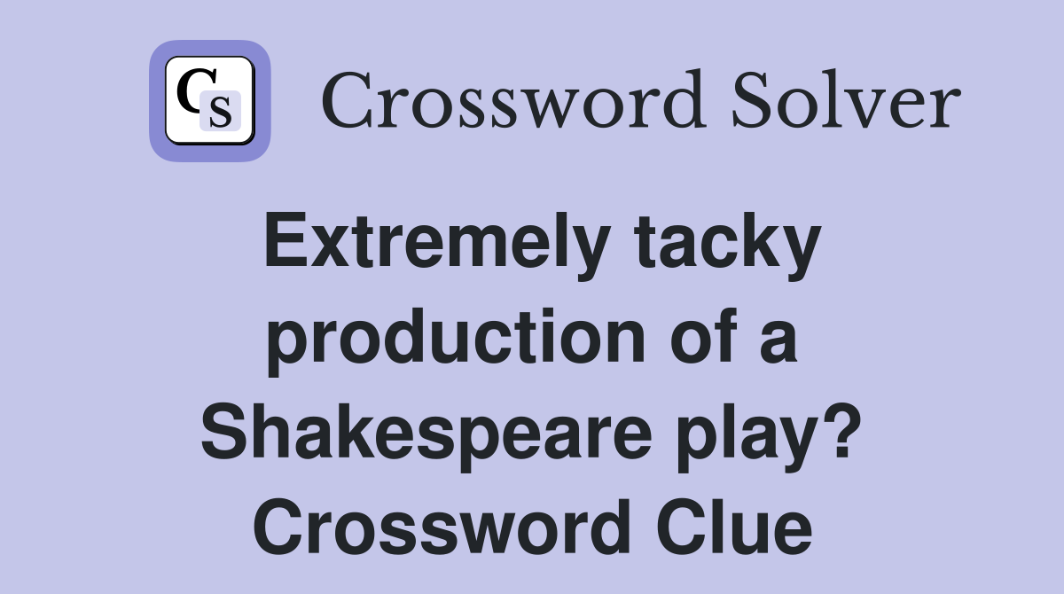 Extremely tacky production of a Shakespeare play? Crossword Clue