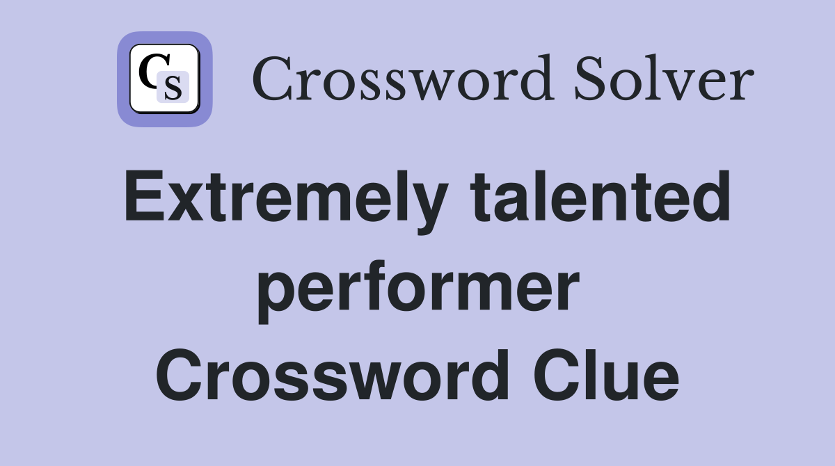 Extremely talented performer Crossword Clue
