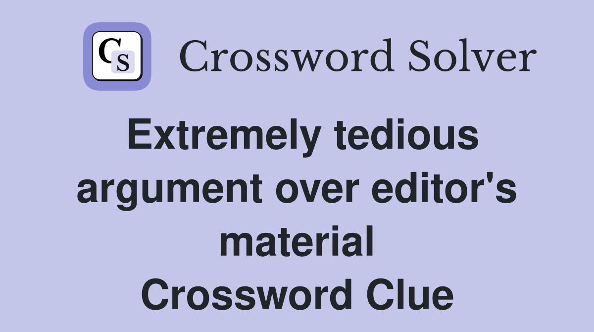Extremely tedious argument over editor's material Crossword Clue