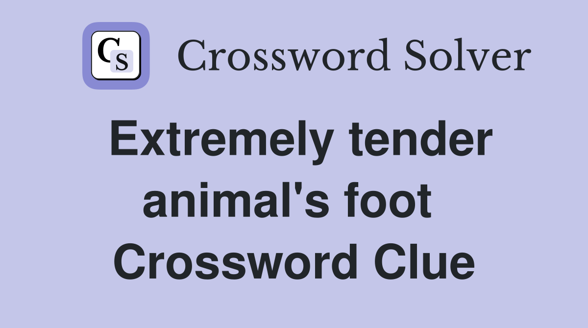 Extremely tender animal's foot  Crossword Clue