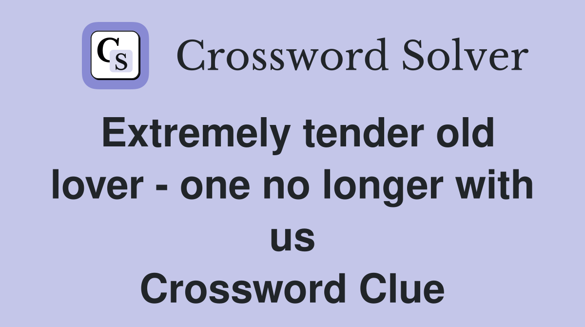 Extremely tender old lover - one no longer with us Crossword Clue