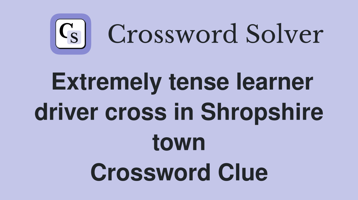 Extremely tense learner driver cross in Shropshire town Crossword Clue
