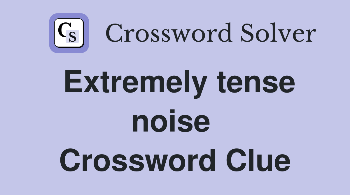 Extremely tense noise  Crossword Clue