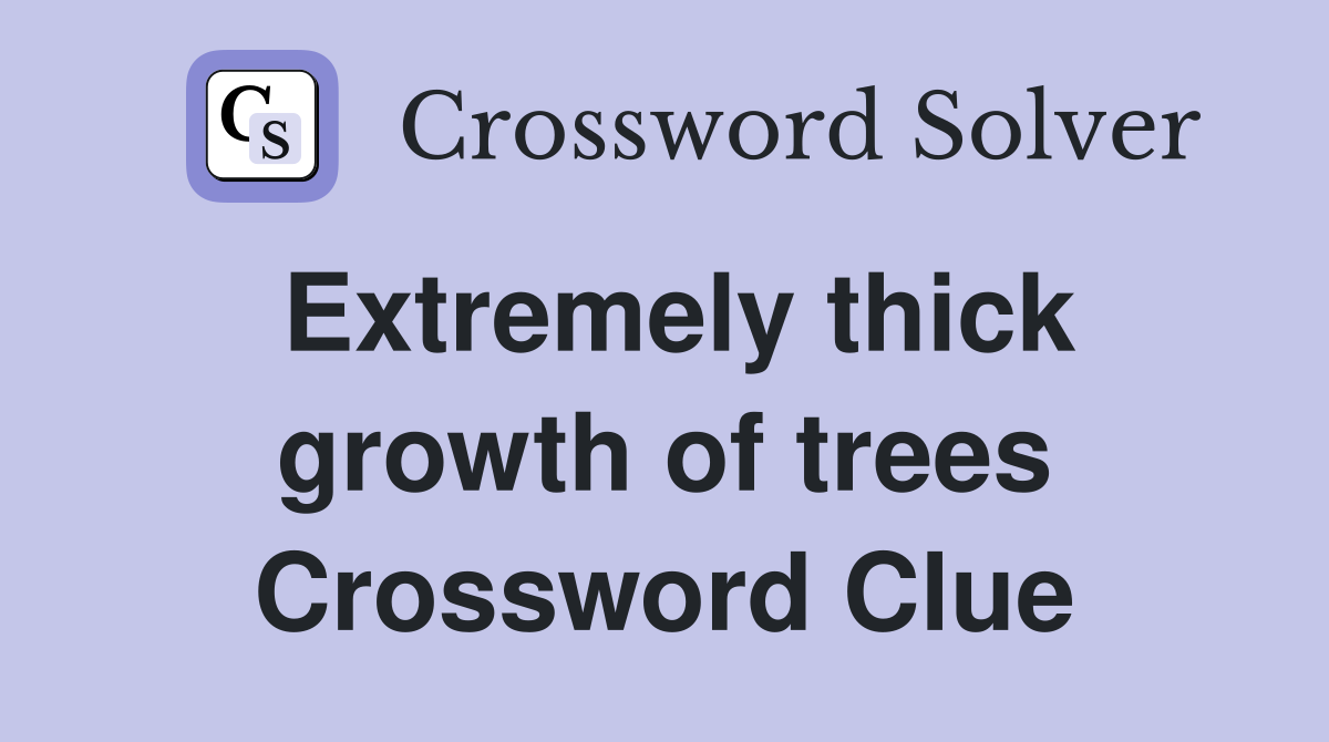 Extremely thick growth of trees Crossword Clue