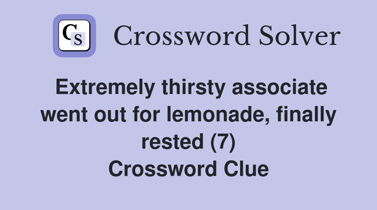 Extremely thirsty associate went out for lemonade, finally rested (7) Crossword Clue