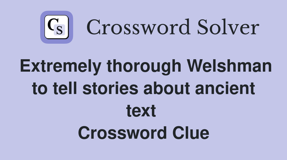 Extremely thorough Welshman to tell stories about ancient text  Crossword Clue