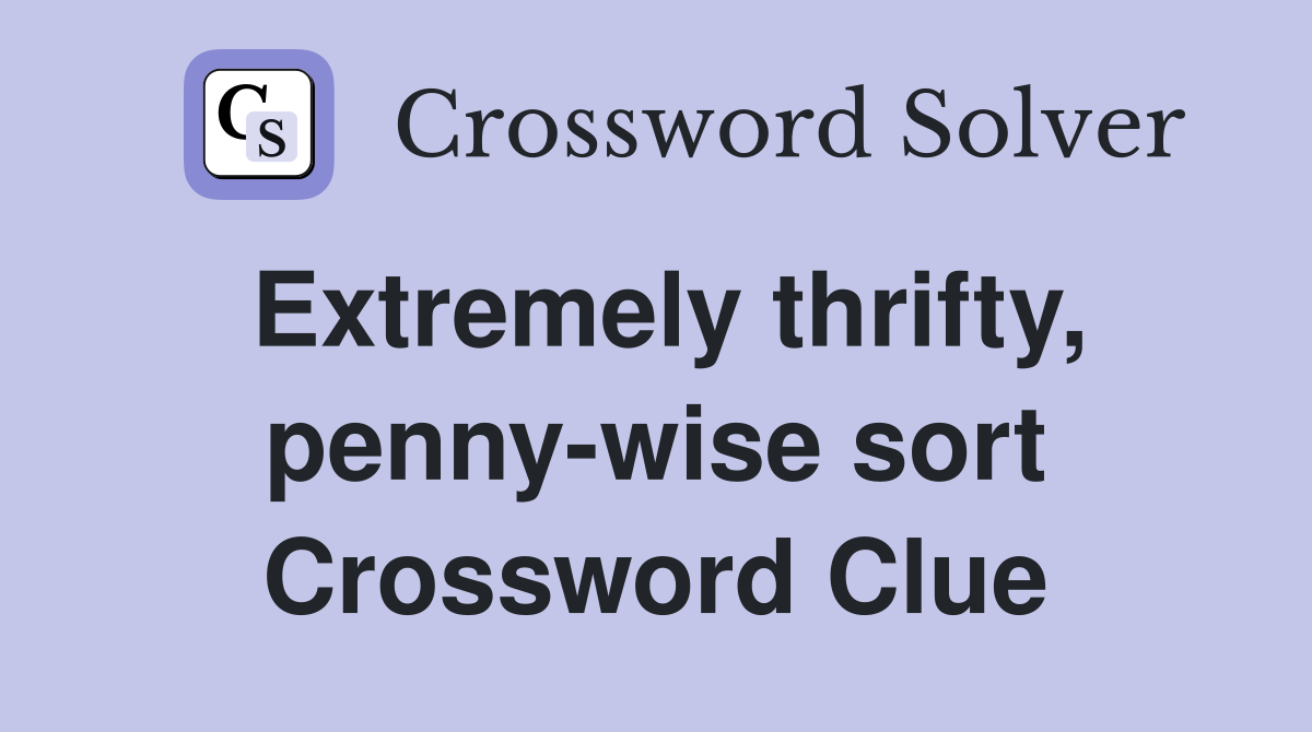 Extremely thrifty, penny-wise sort Crossword Clue