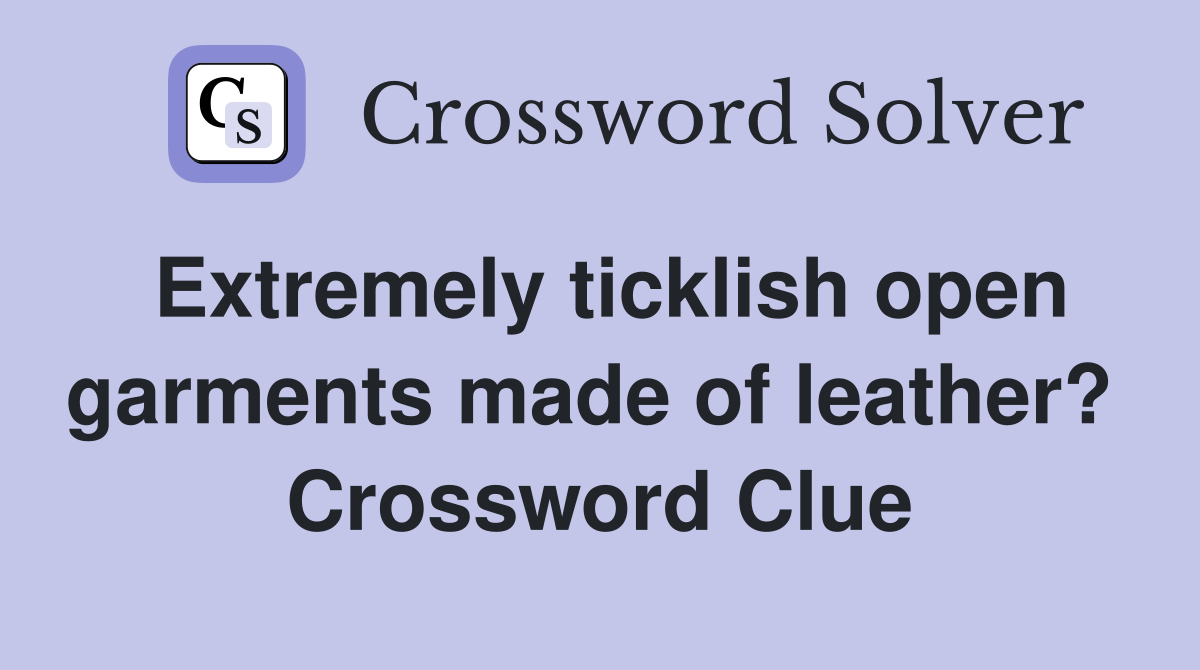 Extremely ticklish open garments made of leather?  Crossword Clue