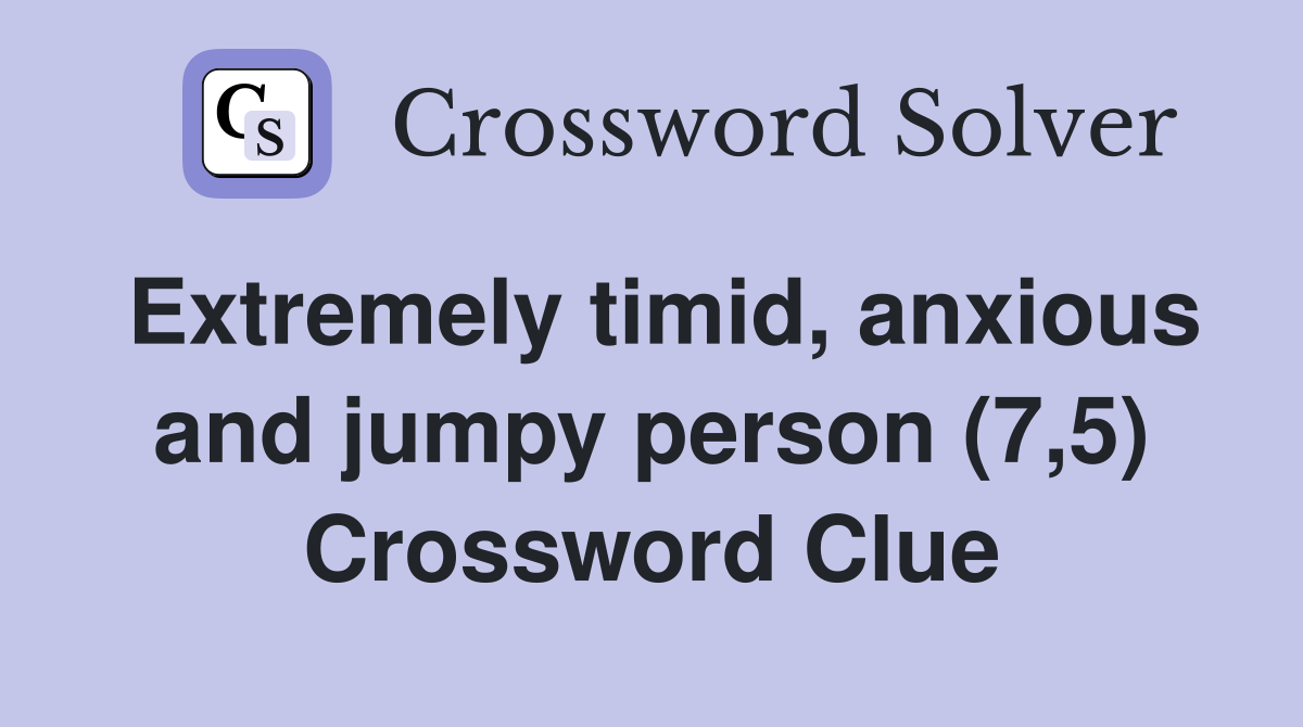 Extremely timid, anxious and jumpy person (7,5) Crossword Clue