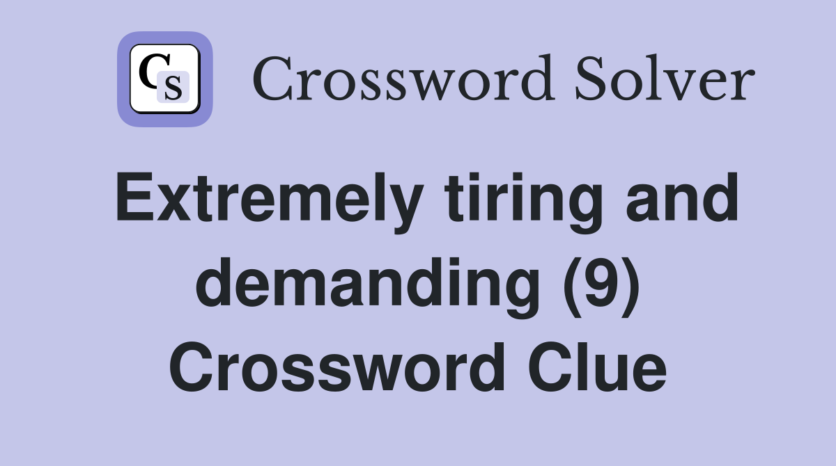 Extremely tiring and demanding (9) Crossword Clue