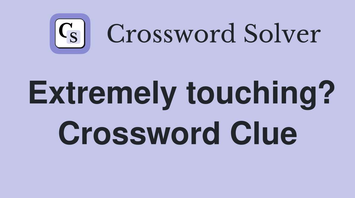 Extremely touching? Crossword Clue