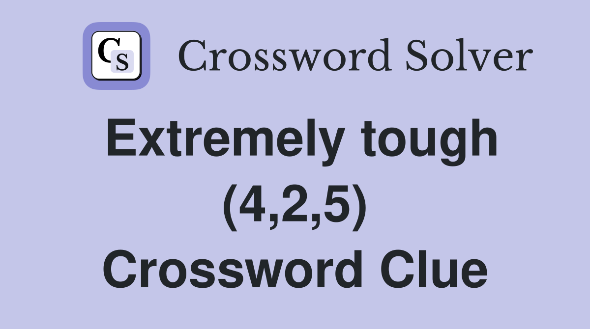 Extremely tough (4,2,5) Crossword Clue