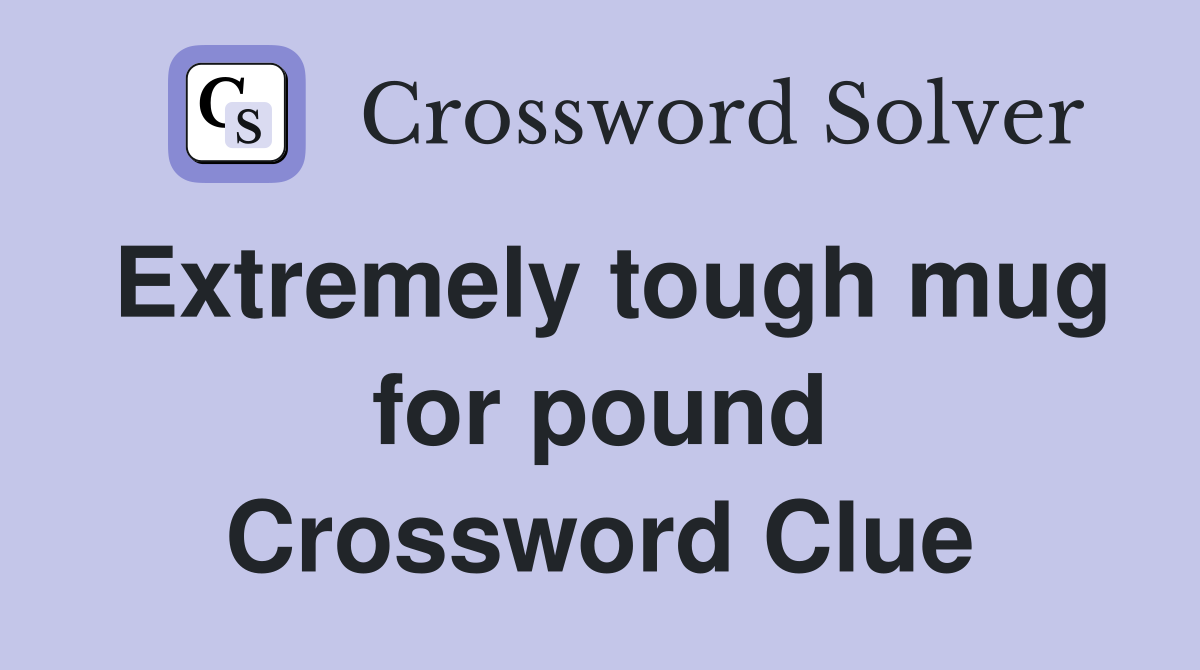 Extremely tough mug for pound Crossword Clue