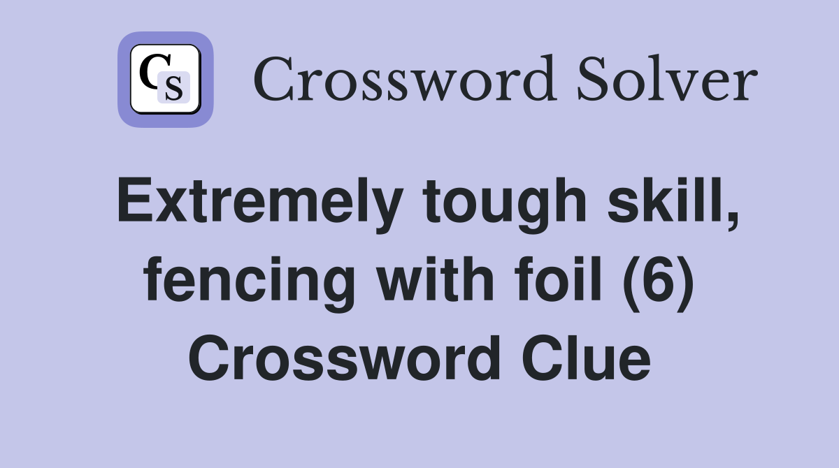 Extremely tough skill, fencing with foil (6) Crossword Clue