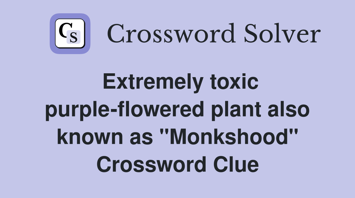 Extremely toxic purple-flowered plant also known as "Monkshood" Crossword Clue