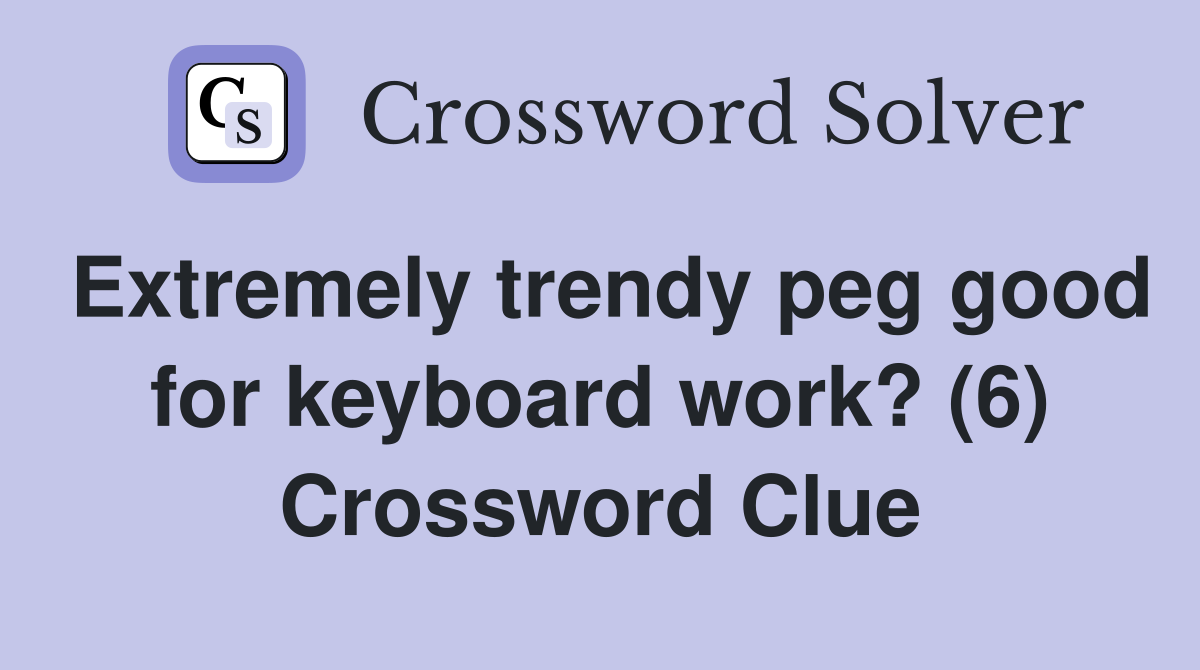 Extremely trendy peg good for keyboard work? (6) Crossword Clue