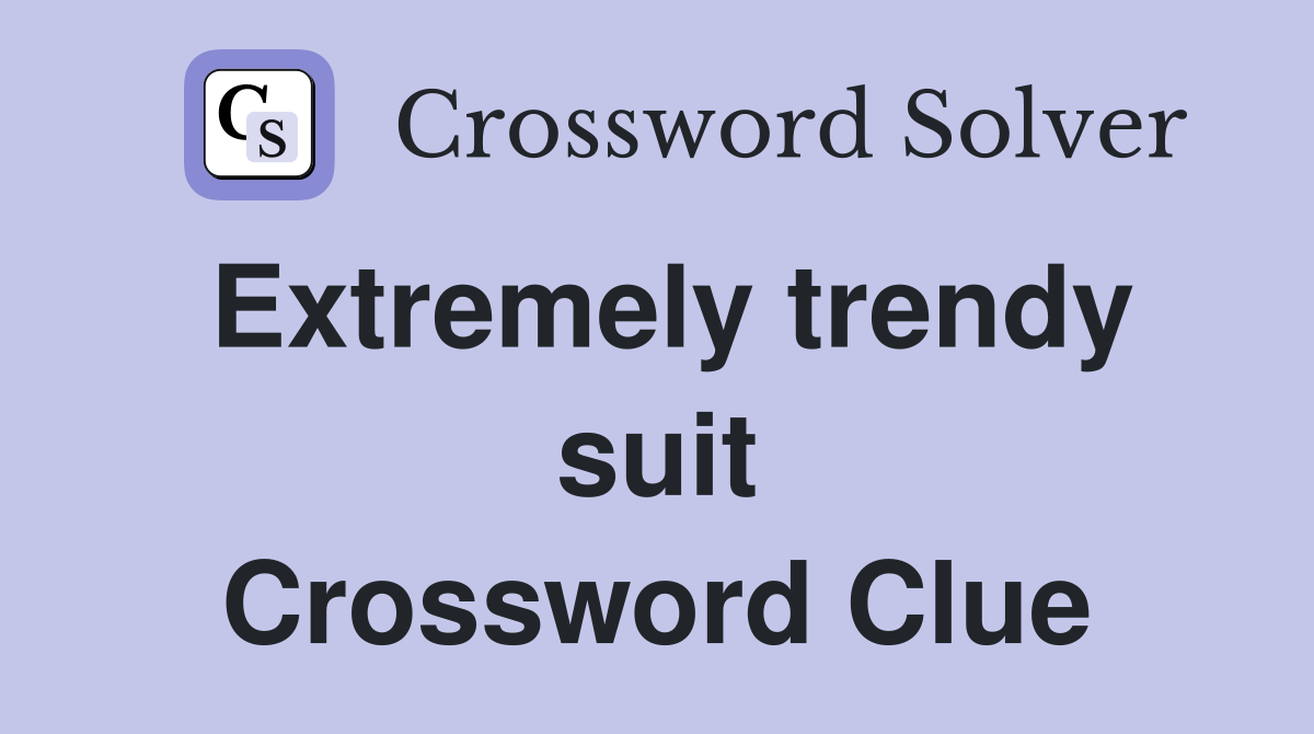 Extremely trendy suit Crossword Clue