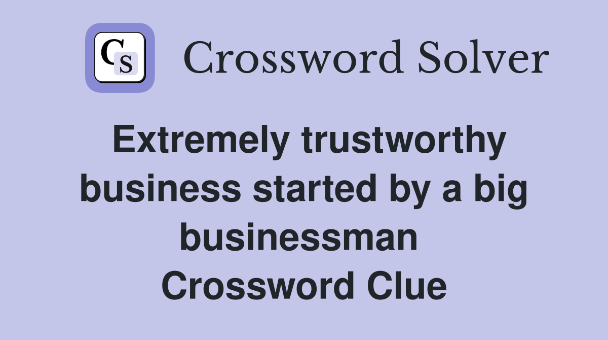 Extremely trustworthy business started by a big businessman  Crossword Clue