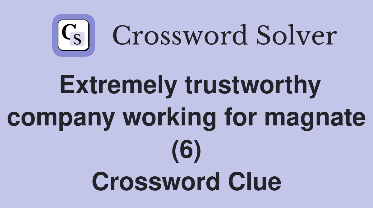 Extremely trustworthy company working for magnate (6) Crossword Clue