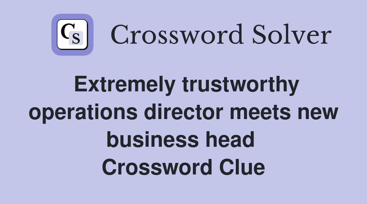 Extremely trustworthy operations director meets new business head  Crossword Clue
