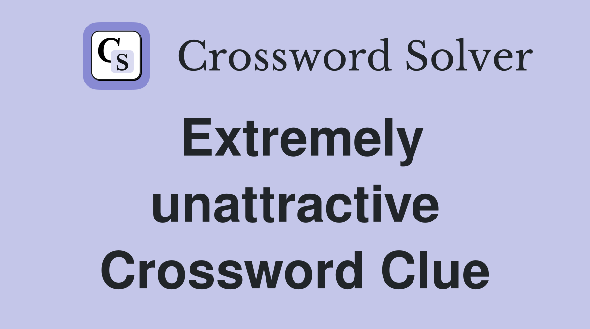 Extremely unattractive Crossword Clue