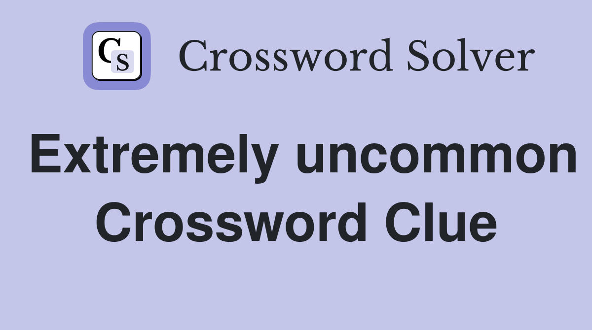 Extremely uncommon Crossword Clue