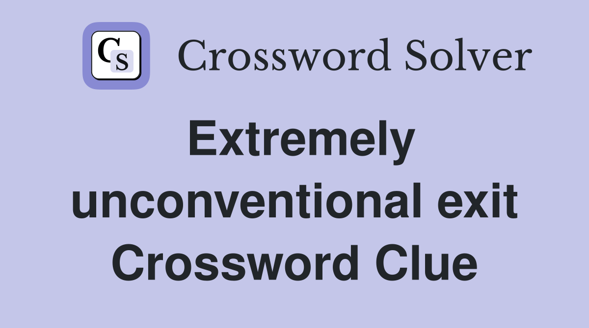 Extremely unconventional exit Crossword Clue