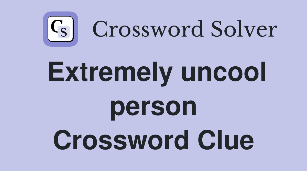 Extremely uncool person Crossword Clue
