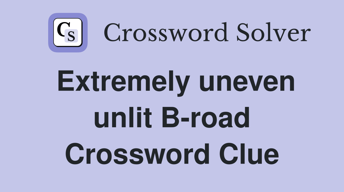 Extremely uneven unlit B-road Crossword Clue