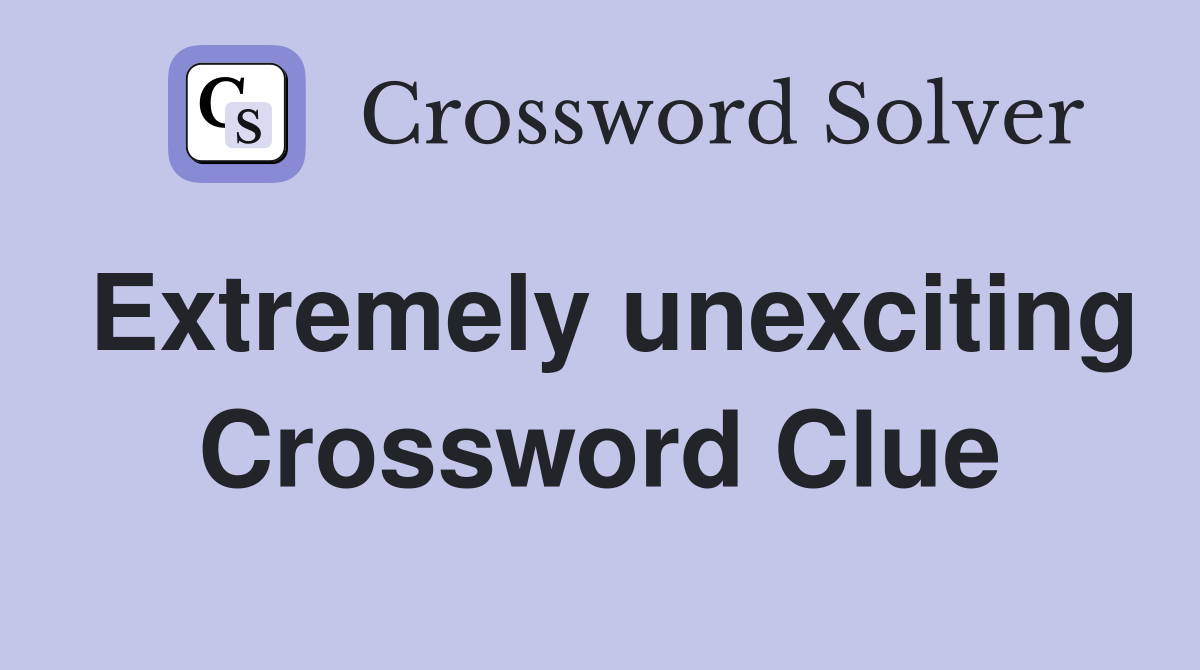 Extremely unexciting Crossword Clue